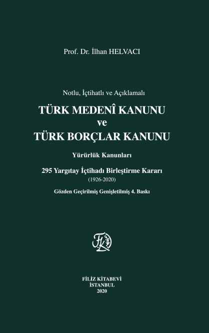 Notlu ve Açıklamalı Türk Medenî Kanunu ve Türk Borçlar Kanunu, Yürürlük Kanunları, 295 Yargıtay İçtihadı Birleştirme Kararı (1926-2020), Gözden Geçirilmiş Genişletilmiş 4. Baskı, İstanbul, 2020 (XII+792 s.)