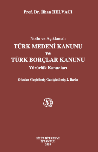 Notlu ve Açıklamalı Türk Medenî Kanunu ve Türk Borçlar Kanunu, Yürürlük Kanunları, Gözden Geçirilmiş Genişletilmiş 2. Baskı, İstanbul, 2018 (VIII+778 s.)